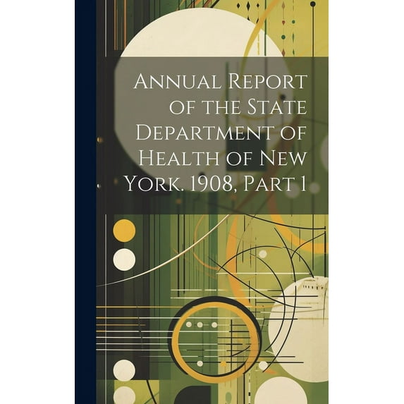 Annual Report of the State Department of Health of New York. 1908, Part 1 (Hardcover)