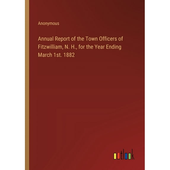 Annual Report of the Town Officers of Fitzwilliam, N. H., for the Year Ending March 1st. 1882, (Paperback)