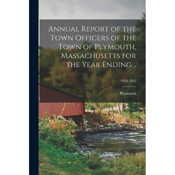 Annual Report of the Town Officers of the Town of Plymouth, Massachusetts for the Year Ending ..; 1910-1911 (Paperback)