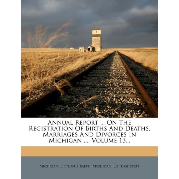 Annual Report ... on the Registration of Births and Deaths, Marriages and Divorces in Michigan ..., Volume 13... (Paperback)