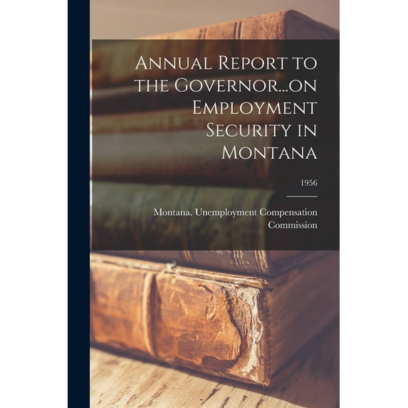 Annual Report to the Governor...on Employment Security in Montana; 1956, (Paperback)