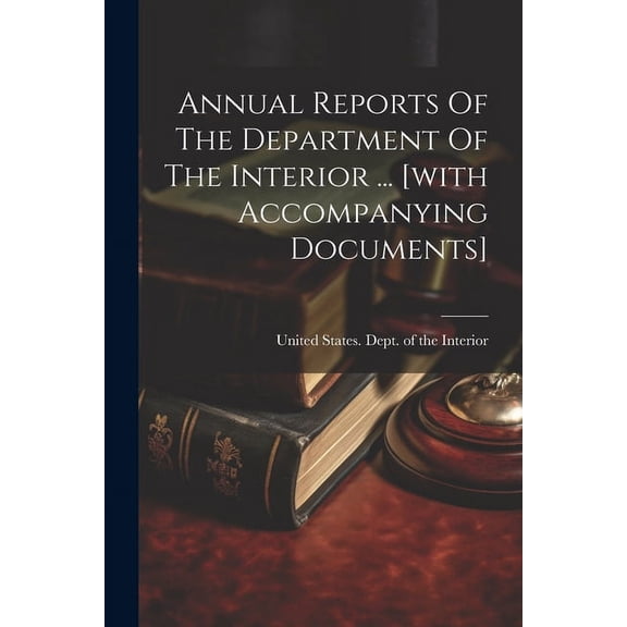 Annual Reports Of The Department Of The Interior ... [with Accompanying Documents] (Paperback)