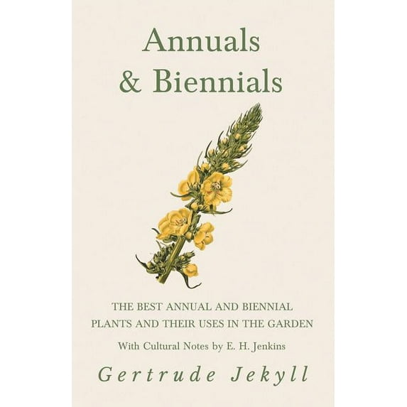 Annuals & Biennials - The Best Annual and Biennial Plants and Their Uses in the Garden - With Cultural Notes by E. H, (Paperback)