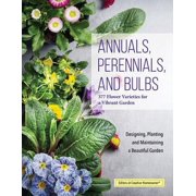 Annuals, Perennials, and Bulbs: 377 Flower Varieties for a Vibrant Garden -- Editors of Creative Homeowner
