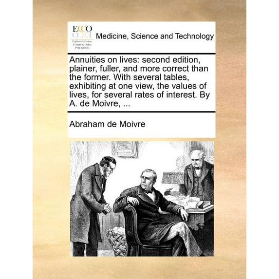 Annuities on Lives: Second Edition, Plainer, Fuller, and More Correct Than the Former. with Several Tables, Exhibiting at One View, the Va