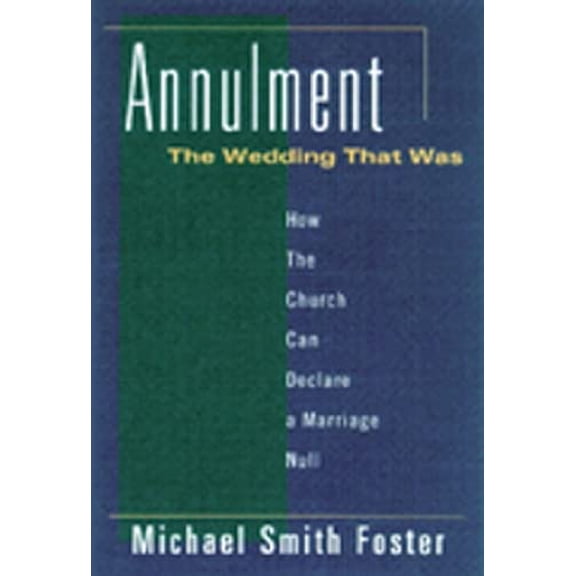 Pre-Owned Annulment: The Wedding That Was: How the Church Can Declare a Marriage Null (Paperback) by Michael Foster