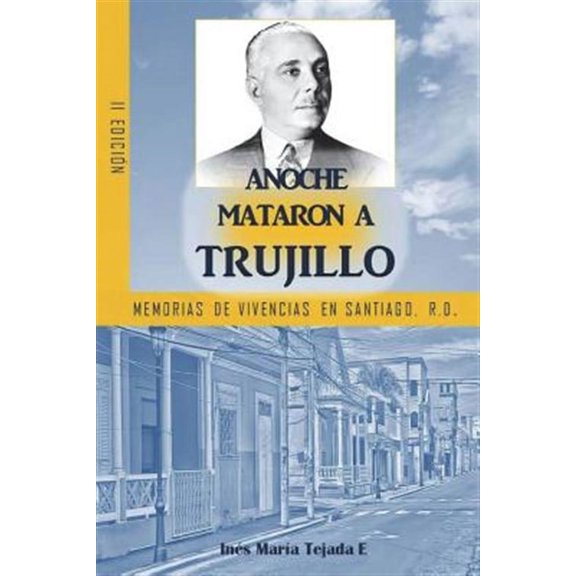 Anoche Mataron a Trujillo: Memorias de Vivencias En Santiago, R.D.