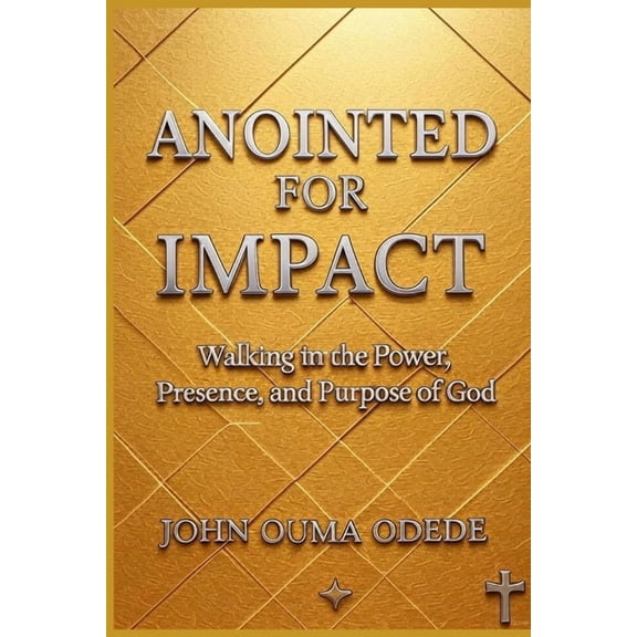 Anointed for Impact: Walking in the Power, Presence, and Purpose of God, (Paperback)