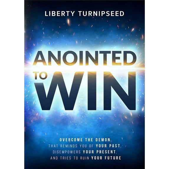 Anointed to Win: Overcome the Demon That Reminds You of Your Past, Disempowers Your Present, and Tries to Ruin Your Futu, (Paperback)