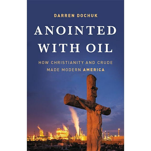 Anointed with Oil: How Christianity and Crude Made Modern America, (Hardcover)