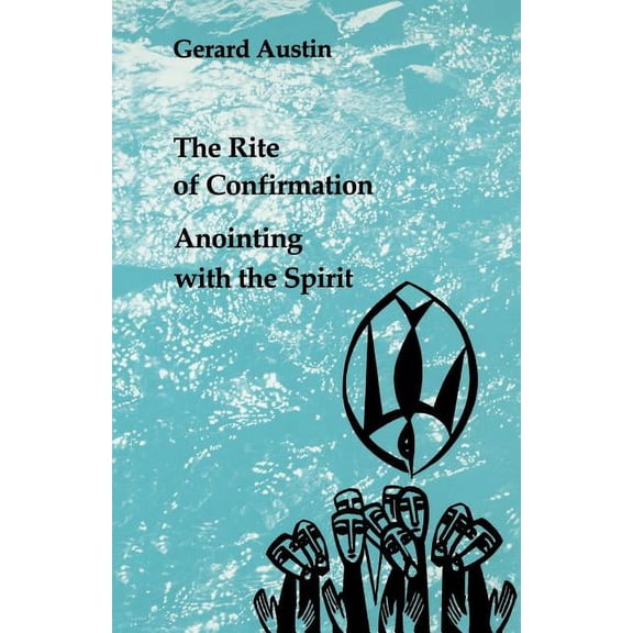 Anointing with the Spirit : The Rite of Confirmation/The Use of Oil and Chrism (Paperback)