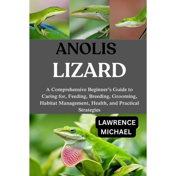 Anolis Lizard: A Comprehensive Beginner's Guide to Caring for, Feeding, Breeding, Grooming, Habitat Management, Health, , (Paperback)