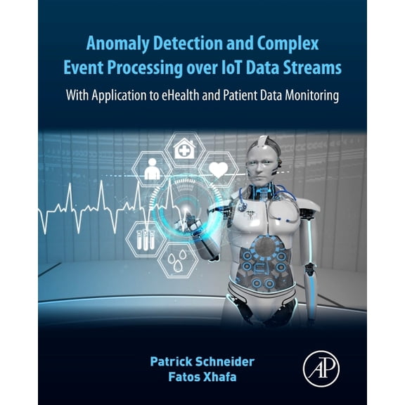 Anomaly Detection and Complex Event Processing Over Iot Data Streams: With Application to Ehealth and Patient Data Monit, (Paperback)