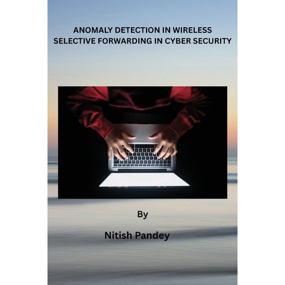 Anomaly Detection in Wireless Selective Forwarding in Cyber Security, (Paperback)