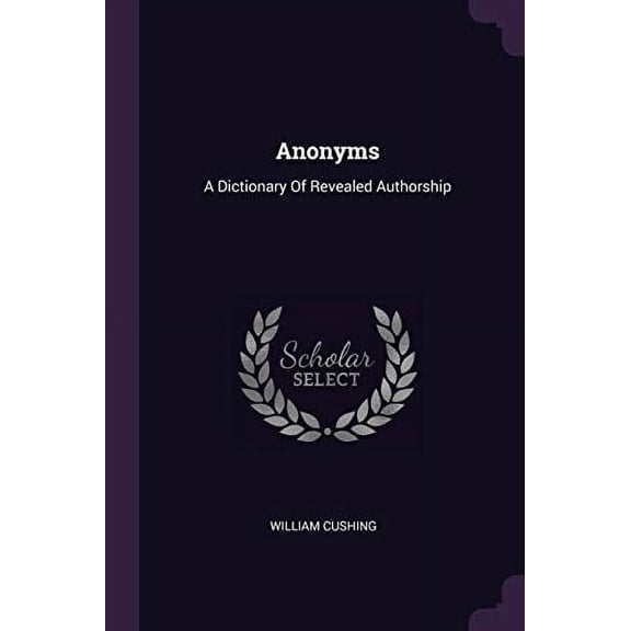 Anonyms : A Dictionary Of Revealed Authorship (Paperback)