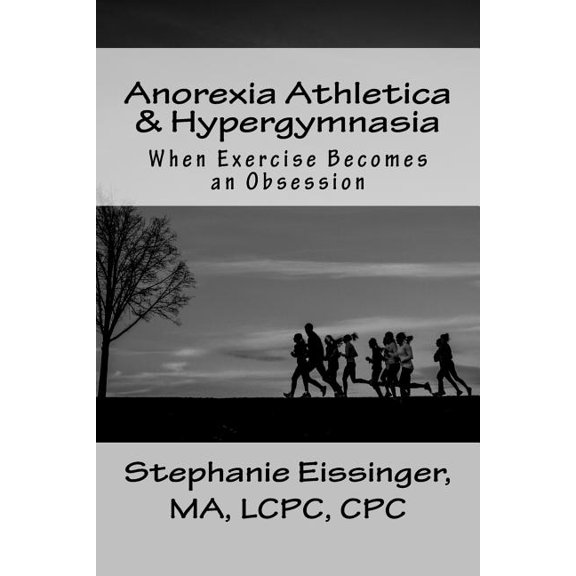 Anorexia Athletica & Hypergymnasia: When Exercise Becomes an Obsession (Paperback) by Stephanie Eissinger