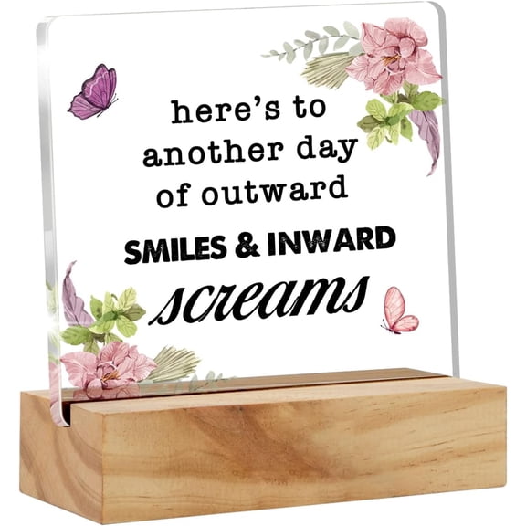 Here's to Another Day of Outward Smiles & Inward Screams Sarcastic Quote Desk Decor Acrylic Desk Sign Acrylic Plaque Home Office Desk Shelf Decoration Gift 4x4 Inch