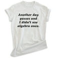 thumbnail image 1 of Another Day Passes And I Didn't Use Algebra Once Shirt, Unisex Women's Men's Shirt, Math Algebra T-shirt, Heather Ash, Medium, 1 of 6