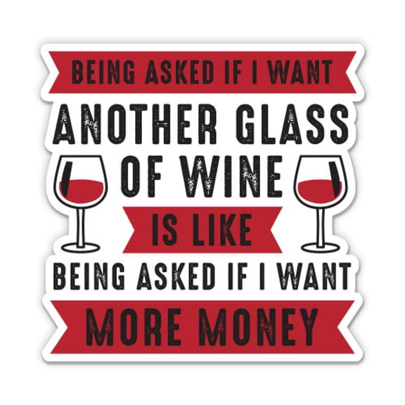 Another Glass of Wine Funny - 8" Vinyl Sticker - For Car Laptop I-Pad - Waterproof Decal