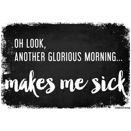 Another Glorious Morning...Makes Me Sick Demotivational Poster by Pointless Posters