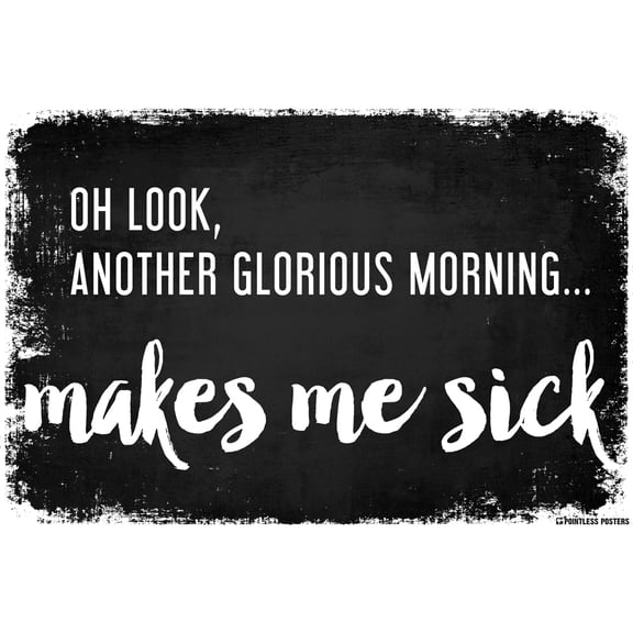 Another Glorious Morning...Makes Me Sick Demotivational Poster by Pointless Posters