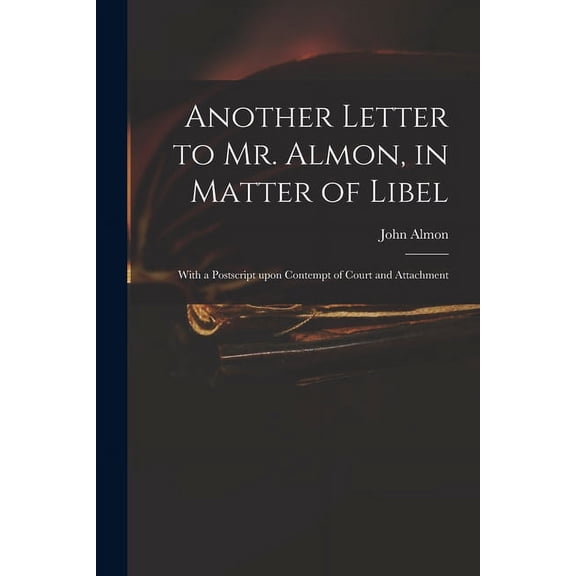 Another Letter to Mr. Almon, in Matter of Libel: With a Postscript Upon Contempt of Court and Attachment (Paperback)