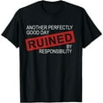 thumbnail image 1 of Another Perfectly Good Day Ruined By Responsibility Funny Funny Creative Graphic T-Shirt, 1 of 3