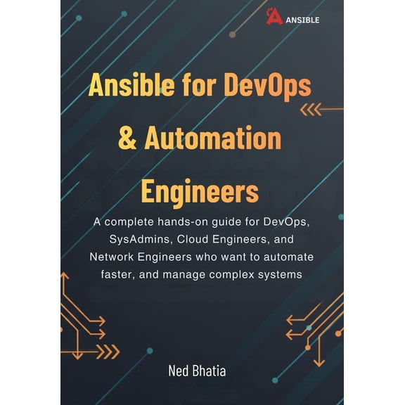 Ansible for DevOps & Automation Engineers : A complete hands-on guide for DevOps, SysAdmins, Cloud Engineers, and Network Engineers who want to automate faster, and manage complex systems (Paperback)