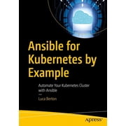 Ansible for Kubernetes by Example Automate Your Kubernetes Cluster with Ansible, Paperback