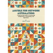 Ansible for Network Automation A Step-by-Step Guide to Automating Configuration, Provisioning, and Operations, Paperback