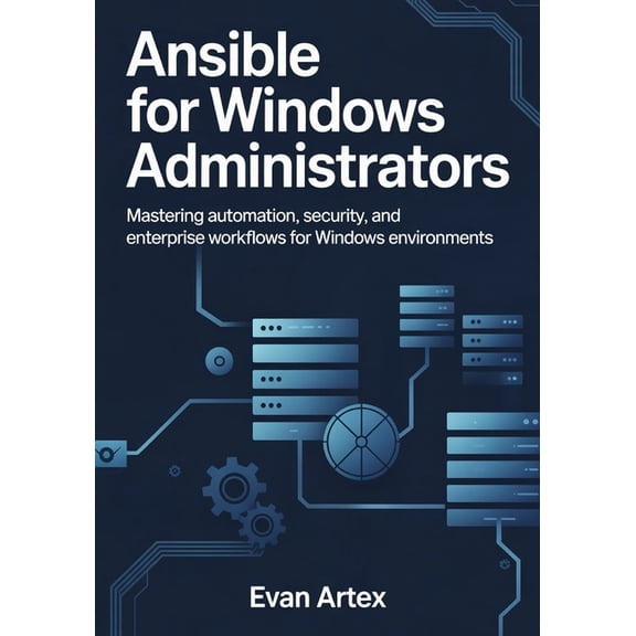 Ansible for Windows Administrators: Master Automation, Configuration, and Infrastructure as Code for Modern Windows Envi, (Paperback)
