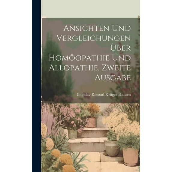 Ansichten und Vergleichungen Über Homöopathie und Allopathie, zweite Ausgabe (Hardcover)