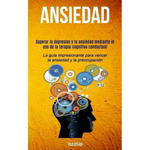 Ansiedad: Superar la depresion y la ansiedad mediante el uso de la terapia cognitiva conductual (La guÃa impresionante p, (Paperback)