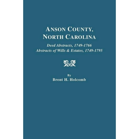 Anson County, North Carolina. Deed Abstracts, 1749-1766; Abstracts of Wills & Estates, 1749-1795, (Paperback)
