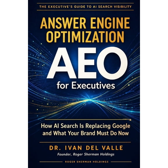Answer Engine Optimization (AEO) for Executives: How AI Search Is Replacing Google and What Your Brand Must Do Now, (Paperback)