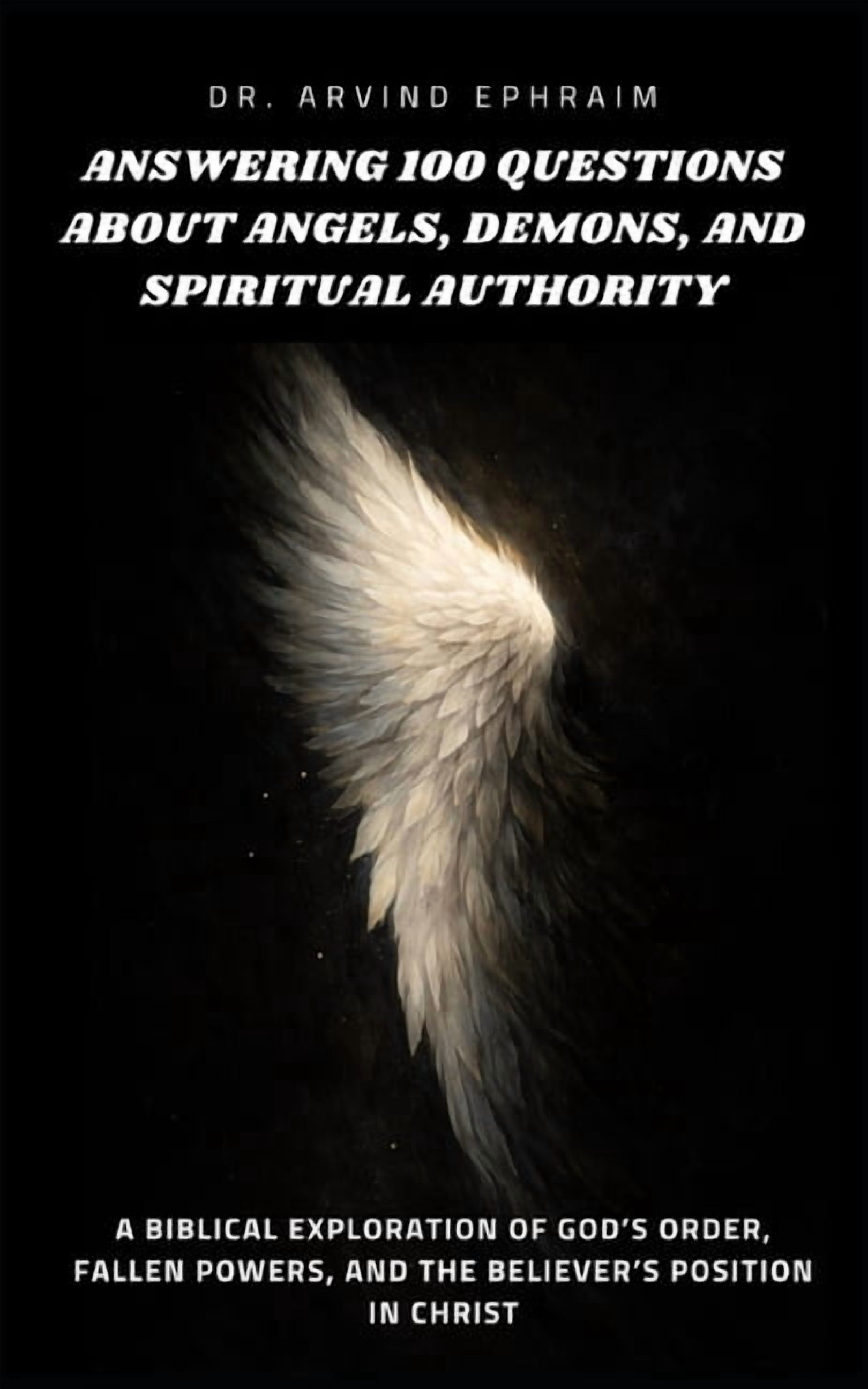 Answering 100 Questions About Angels, Demons, and Spiritual Authority: A Biblical Exploration of God's Order, Fallen Pow, (Paperback)