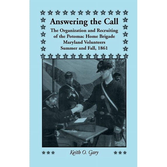 Answering the Call: The Organization and Recruiting of the Potomac Home Brigade, Maryland Volunteers, Summer and Fall, 1861