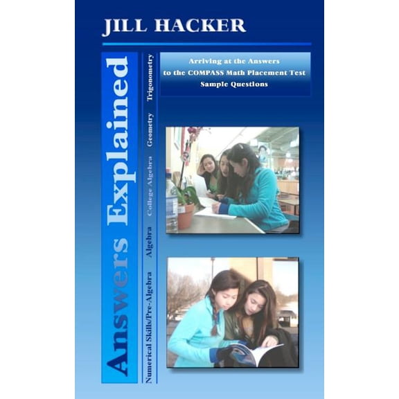 Answers Explained : Arriving at the Answers to the COMPASS Math Placement Test Sample Questions (Paperback)