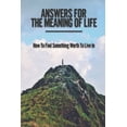thumbnail image 1 of Answers For The Meaning Of Life: How To Find Something Worth To Live In: Wisdom Quotes About Life And Success (Paperback), 1 of 1