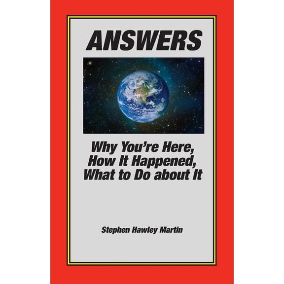 Answers: Why You're Here, How It Happened, What to Do About It, (Paperback)