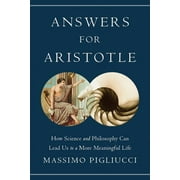 Answers for Aristotle How Science and Philosophy Can Lead Us to a More Meaningful Life, Hardcover