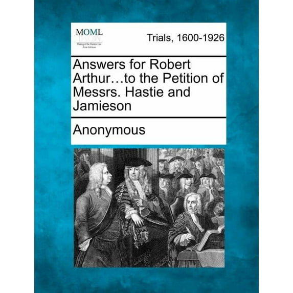 Answers for Robert Arthur...to the Petition of Messrs. Hastie and Jamieson (Paperback)