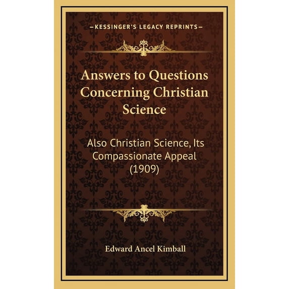 Answers to Questions Concerning Christian Science: Also Christian Science, Its Compassionate Appeal (1909), (Hardcover)