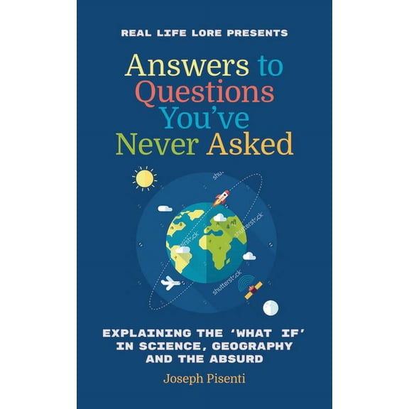 Answers to Questions You've Never Asked: Explaining the What If in Science, Geography and the Absurd, (Hardcover)