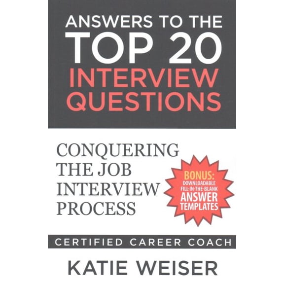 Answers to the Top 20 Interview Questions: Conquering the Job Interview Process (Paperback) by Katie Weiser