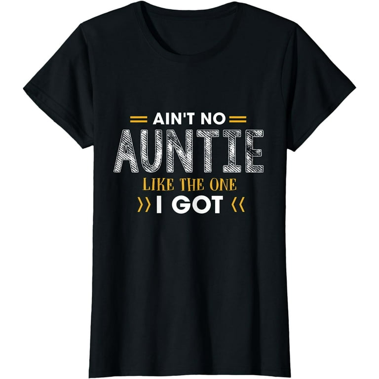 Ain't No Auntie Like The One I Got T Shirt For Nephew, Niece Ain't No Auntie Like The One I Got T Shirt For Nephew, Niece