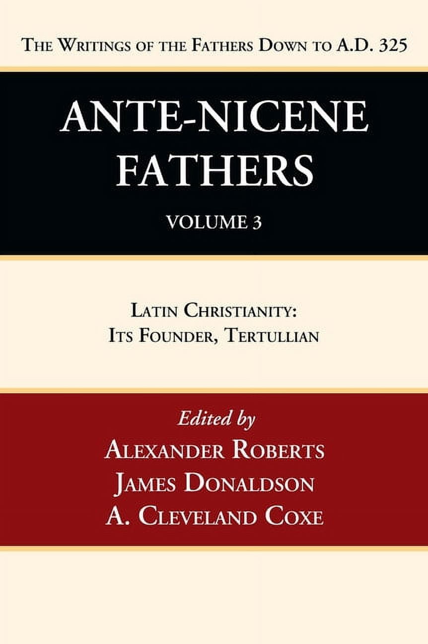 Ante-Nicene Fathers: Translations of the Writings of the Fathers Down to A.D. 325, Volume 3: Latin Christianity: Its Founder, Tertullian (Hardcover)