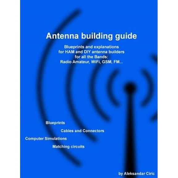 Antenna building guide: Blueprints and explanations for HAM and DIY antenna builders for all Bands and uses (Paperback)