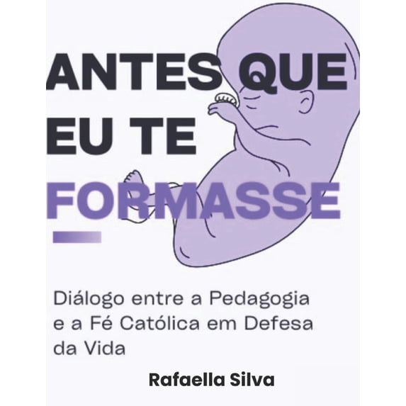 Antes que eu te formasse: Um diÃ¡logo entre a pedagogia e a fÃ ...
