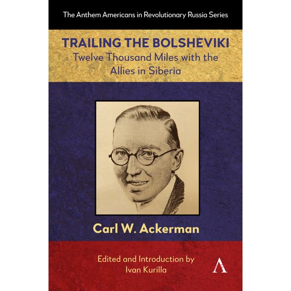Anthem Americans in Revolutionary Russia Trailing the Bolsheviki: Twelve Thousand Miles with the Allies in Siberia, Book 1, (Hardcover)
